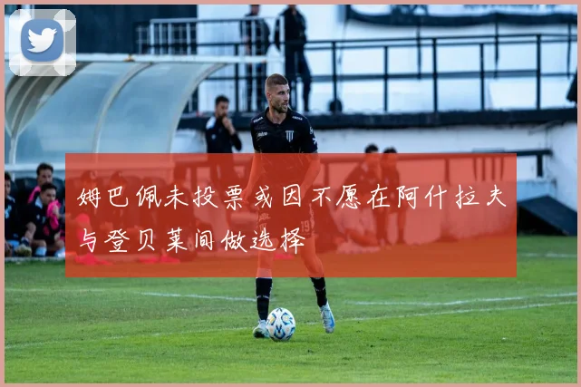 姆巴佩未投票或因不愿在阿什拉夫与登贝莱间做选择
